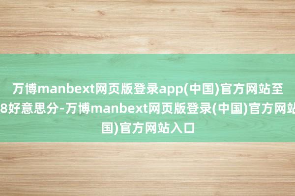 万博manbext网页版登录app(中国)官方网站至147.8好意思分-万博manbext网页版登录(中国)官方网站入口
