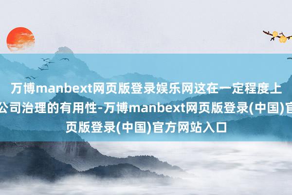 万博manbext网页版登录娱乐网这在一定程度上可能影响了公司治理的有用性-万博manbext网页版登录(中国)官方网站入口