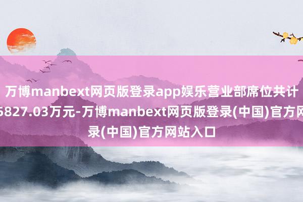 万博manbext网页版登录app娱乐营业部席位共计净买入5827.03万元-万博manbext网页版登录(中国)官方网站入口