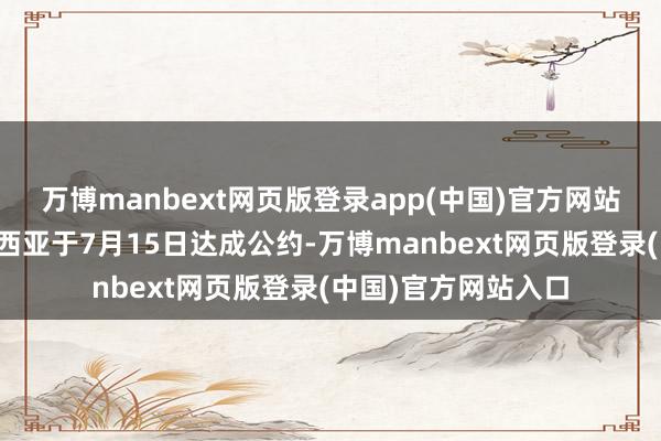 万博manbext网页版登录app(中国)官方网站好意思国与印度尼西亚于7月15日达成公约-万博manbext网页版登录(中国)官方网站入口