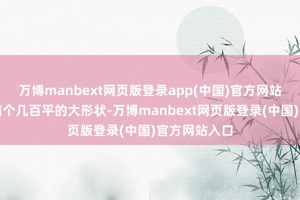 万博manbext网页版登录app(中国)官方网站别一上来就搞个几百平的大形状-万博manbext网页版登录(中国)官方网站入口