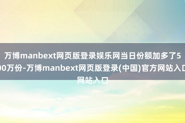 万博manbext网页版登录娱乐网当日份额加多了500万份-万博manbext网页版登录(中国)官方网站入口
