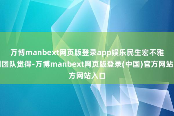 万博manbext网页版登录app娱乐　　民生宏不雅陶川团队觉得-万博manbext网页版登录(中国)官方网站入口