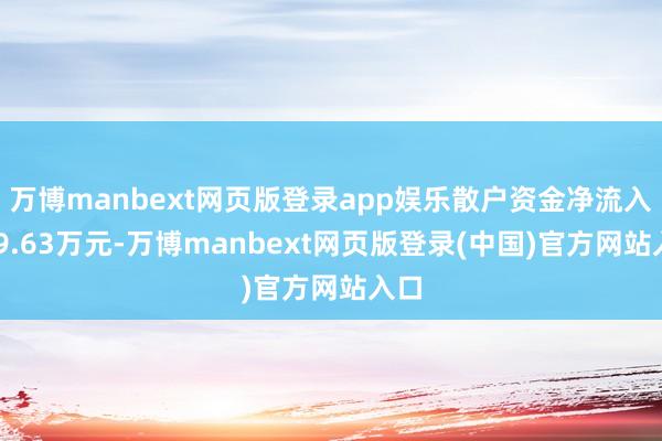 万博manbext网页版登录app娱乐散户资金净流入419.63万元-万博manbext网页版登录(中国)官方网站入口