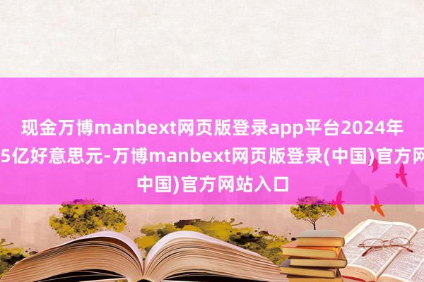 现金万博manbext网页版登录app平台2024年向上495亿好意思元-万博manbext网页版登录(中国)官方网站入口