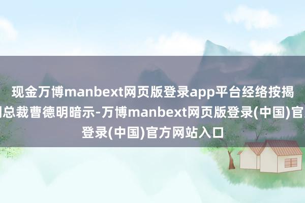 现金万博manbext网页版登录app平台经络按揭转介首席副总裁曹德明暗示-万博manbext网页版登录(中国)官方网站入口