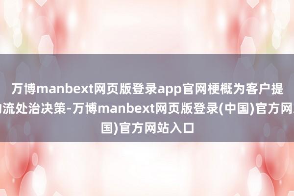 万博manbext网页版登录app官网梗概为客户提供的物流处治决策-万博manbext网页版登录(中国)官方网站入口