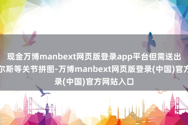 现金万博manbext网页版登录app平台但需送出麦克丹尼尔斯等关节拼图-万博manbext网页版登录(中国)官方网站入口